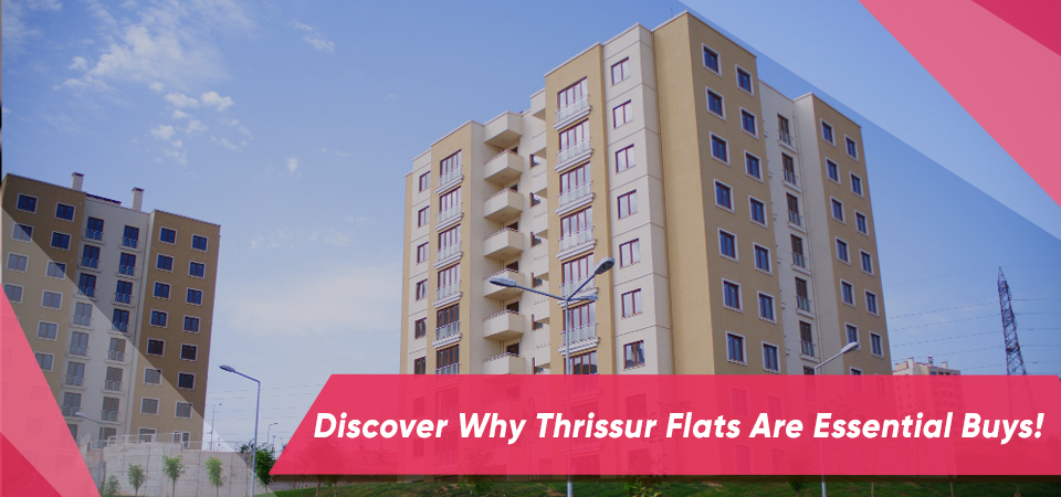 Discover Why Thrissur Flats Are Essential Buys!