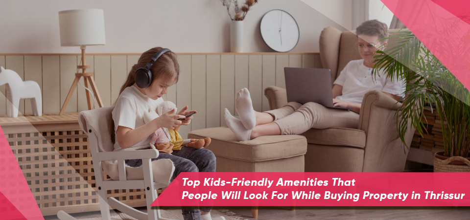 Top Kids-Friendly Amenities That People Will Look For While Buying Property in Thrissur