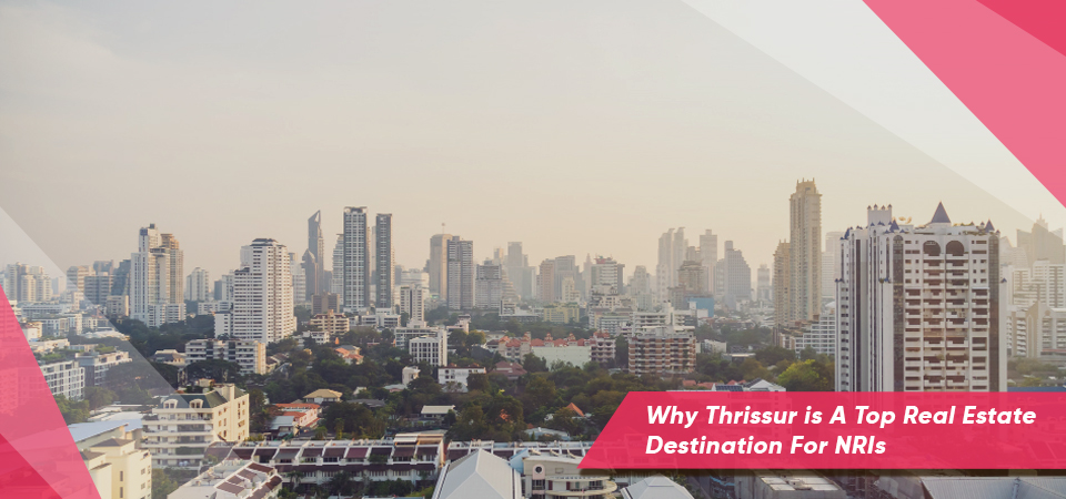 Why Thrissur Is A Top Real Estate Destination For NRIs