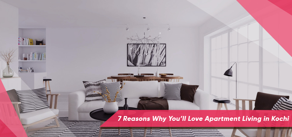 7 Reasons Why You’ll Love Apartment Living in Kochi