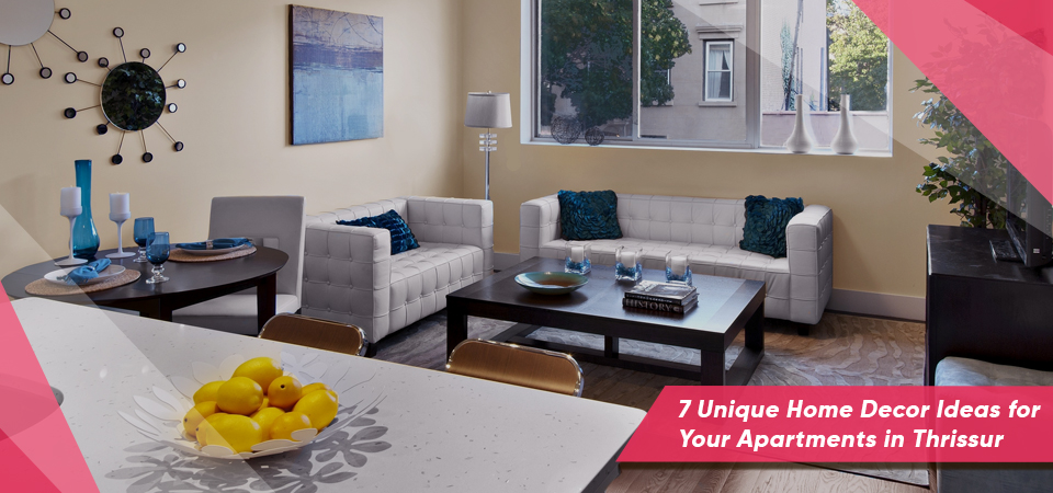 7 Unique Home Decor Ideas for Your Apartments in Thrissur