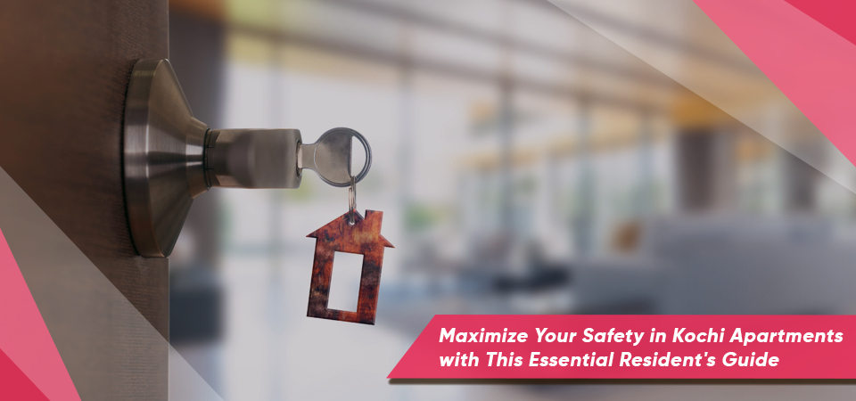 Maximize Your Safety in Kochi Apartments with This Essential Resident's Guide