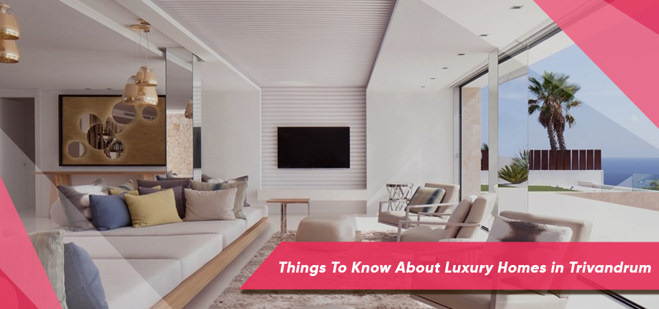 Things To Know About Luxury Homes in Trivandrum