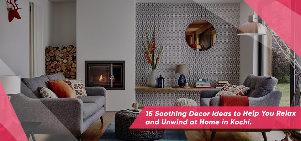 15 Soothing Decor Ideas to Help You Relax and Unwind at Home in Kochi