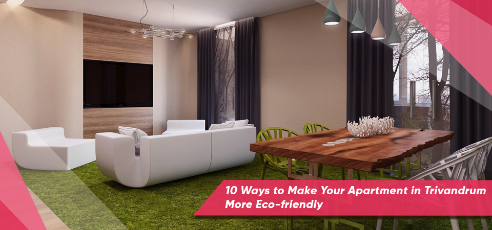 10 Ways to Make Your Apartment in Trivandrum More Eco-friendly