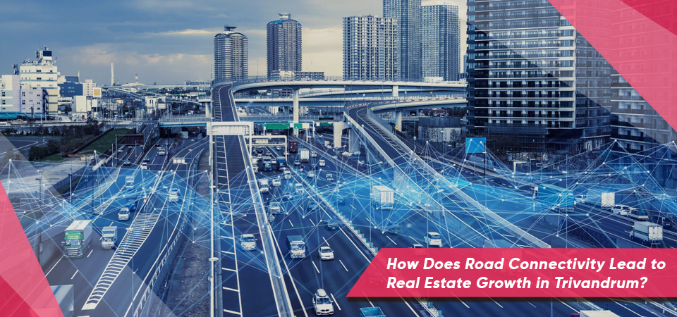 How Does Road Connectivity Lead to Real Estate Growth in Trivandrum?