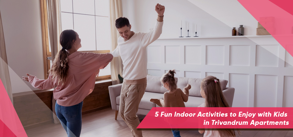 5 Fun Indoor Activities to Enjoy with Kids in Trivandrum Apartments