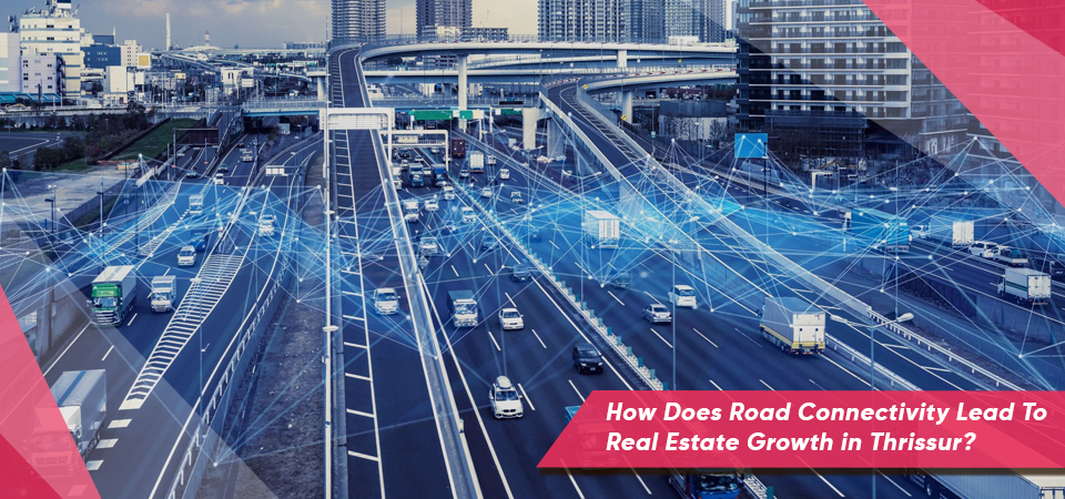 How Does Road Connectivity Lead To Real Estate Growth in Thrissur?