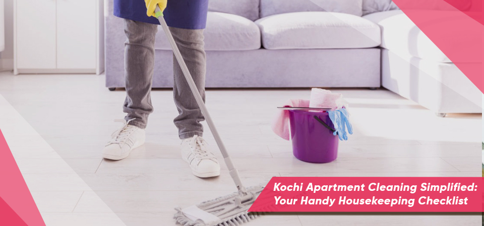 Kochi Apartment Cleaning Simplified: Your Handy Housekeeping Checklist