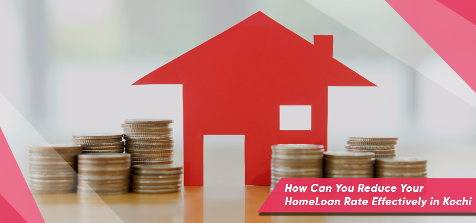 How Can You Reduce Your Home Loan Rate Effectively in Kochi