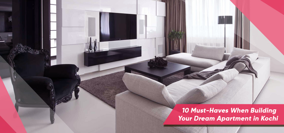 10 Must-Haves When Building Your Dream Apartment in Kochi