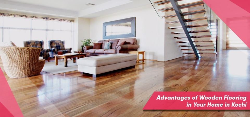 Advantages of Wooden Flooring in Your Home in Kochi