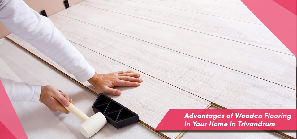 Advantages of Wooden Flooring in Your Home in Trivandrum