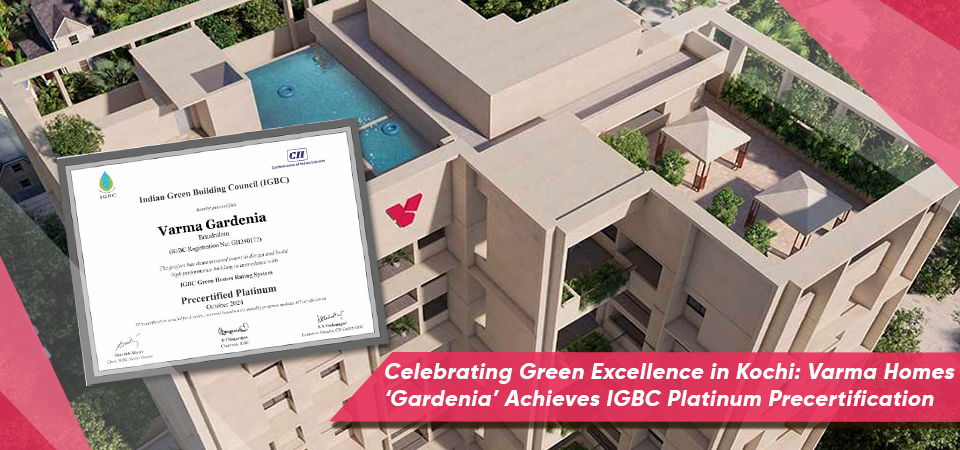 Celebrating Green Excellence in Kochi: Varma Homes ‘Gardenia’ Achieves IGBC Platinum Precertification