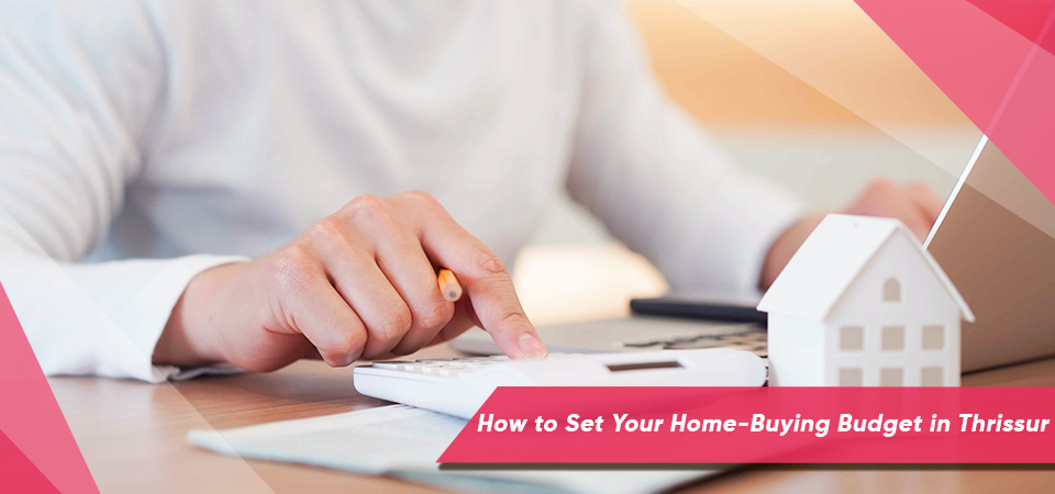 How to Set Your Home-Buying Budget in Thrissur