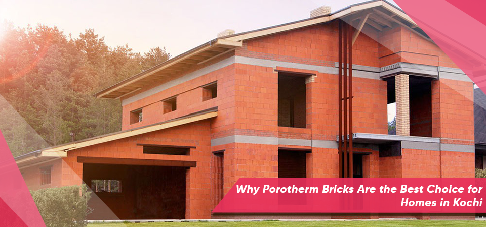 Why Porotherm Bricks Are the Best Choice for Homes in Kochi