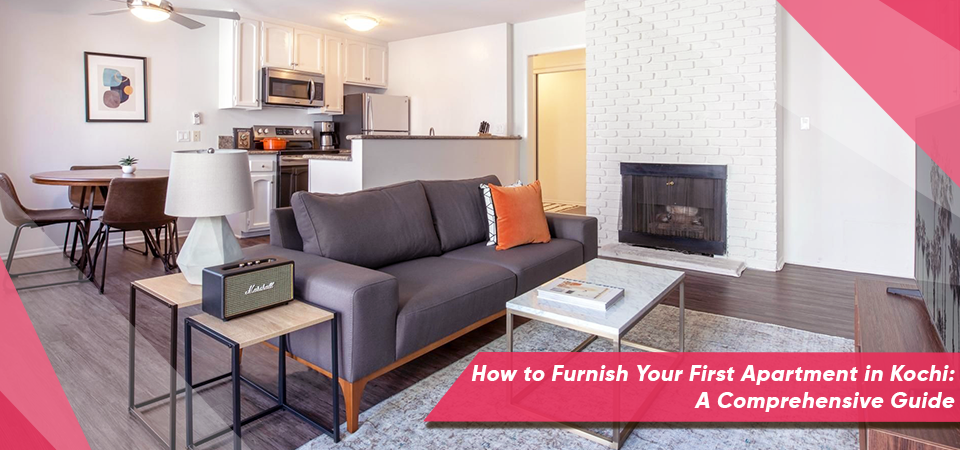 How to Furnish Your First Apartment in Kochi: A Comprehensive Guide