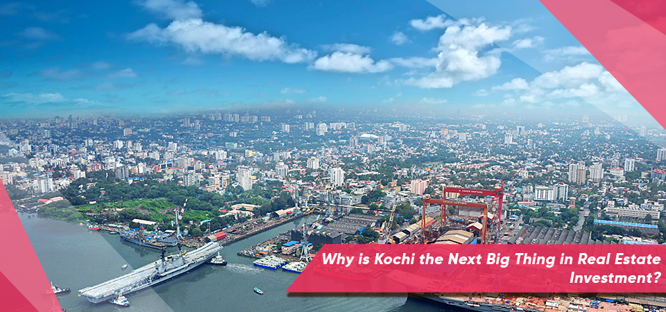 Why is Kochi the Next Big Thing in Real Estate Investment?