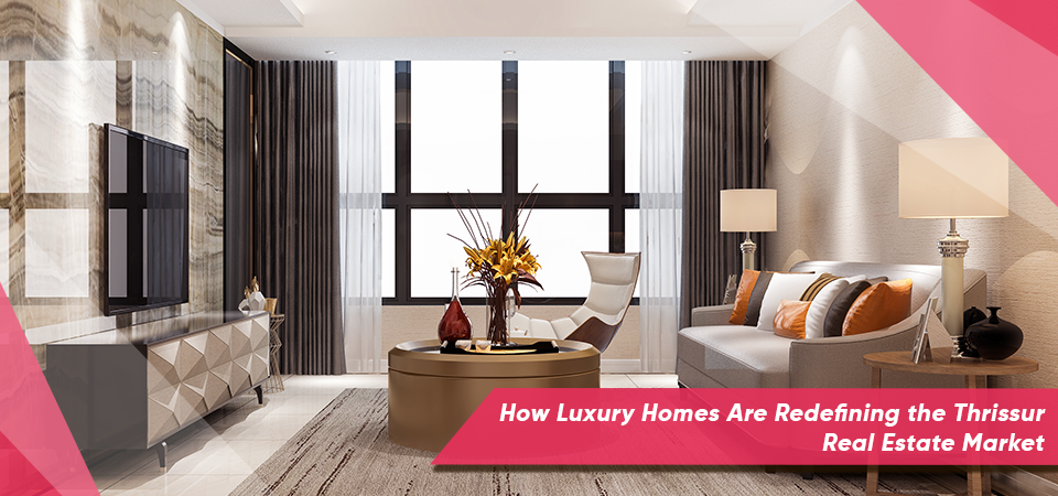 How Luxury Homes Are Redefining the Thrissur Real Estate Market